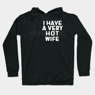 I Have A Very Hot Wife (PsycHOTic) Hoodie